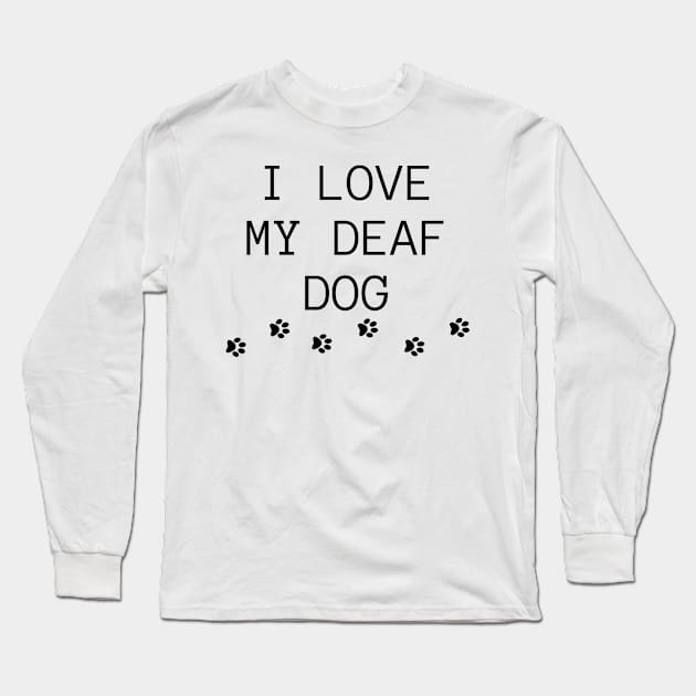 I LOVE MY DEAF DOG Long Sleeve T-Shirt by LaurelBDesigns